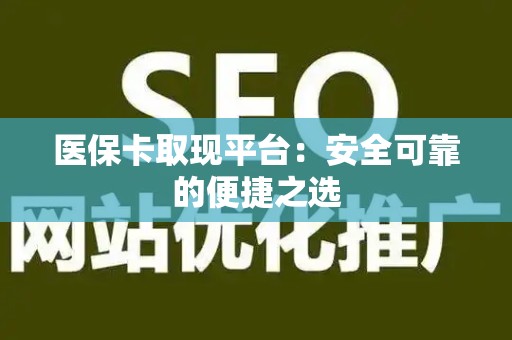 惠州医保卡取现平台：安全可靠的便捷之选